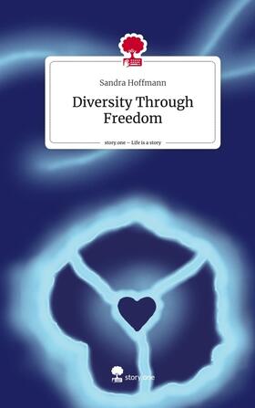 Hoffmann |  Diversity Through Freedom. Life is a Story - story.one | Buch |  Sack Fachmedien