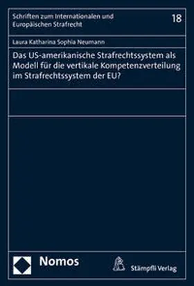 Neumann |  Das US-amerikanische Strafrechtssystem als Modell für die vertikale Kompetenzverteilung im Strafrechtssystem als Modell für die vertikale Kompetenzverteilung im Strafrechtssystem der EU? | Buch |  Sack Fachmedien