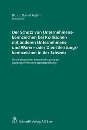 Agten |  Der Schutz von Unternehmenskennzeichen bei Kollisionen mit anderen Unternehmens- und Waren- oder Dienstleistungskennzeichen in der Schweiz | Buch |  Sack Fachmedien