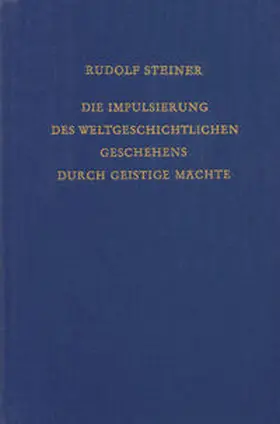 Steiner |  Die Impulsierung des weltgeschichtlichen Geschehens durch geistige Mächte | Buch |  Sack Fachmedien