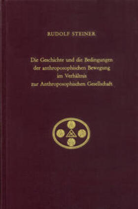 Steiner |  Die Geschichte und die Bedingungen der anthroposophischen Bewegung im Verhältnis zur Anthroposophischen Gesellschaft | Buch |  Sack Fachmedien