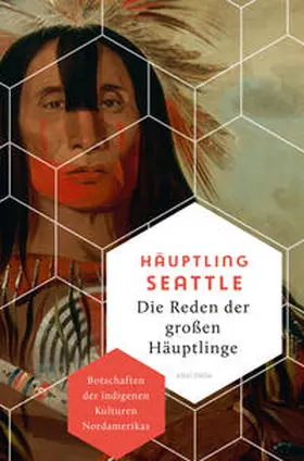 Häuptling Seattle |  Die Reden der großen Häuptlinge. Botschaften der indigenen Kulturen Nordamerikas | Buch |  Sack Fachmedien