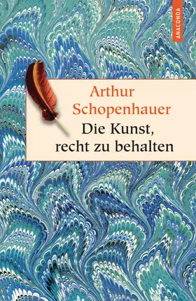 Schopenhauer |  Die Kunst, recht zu behalten - In achtunddreißig Kunstgriffen dargestellt (Anaconda HC) | eBook | Sack Fachmedien