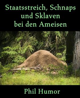 Humor |  Staatsstreich, Schnaps und Sklaven bei den Ameisen | eBook |  Sack Fachmedien