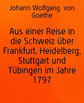 Goethe |  Aus einer Reise in die Schweiz über Frankfurt, Heidelberg, Stuttgart und Tübingen im Jahre 1797 | eBook | Sack Fachmedien