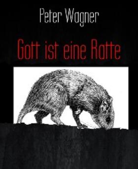 Wagner |  Gott ist eine Ratte | eBook | Sack Fachmedien