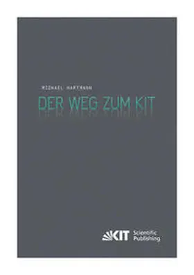 Hartmann |  Der Weg zum KIT : von der jahrzehntelangen Zusammenarbeit des Forschungszentrums Karlsruhe mit der Universität Karlsruhe (TH) zur Gründung des Karlsruher Instituts für Technologie. Eine Darstellung nach den Aussagen von Zeitzeugen | Buch |  Sack Fachmedien