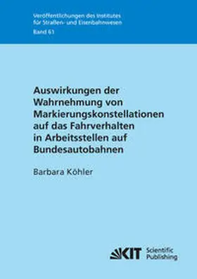 Köhler |  Auswirkungen der Wahrnehmung von Markierungskonstellationen auf das Fahrverhalten in Arbeitsstellen auf Bundesautobahnen | Buch |  Sack Fachmedien