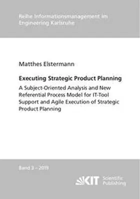 Elstermann |  Executing Strategic Product Planning - A Subject-Oriented Analysis and New Referential Process Model for IT-Tool Support and Agile Execution of Strategic Product Planning | Buch |  Sack Fachmedien