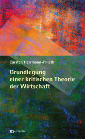 Herrmann-Pillath |  Grundlegung einer kritischen Theorie der Wirtschaft | Buch |  Sack Fachmedien
