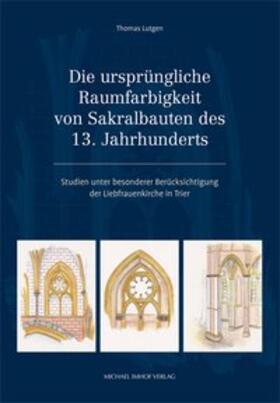 Lutgen |  Die ursprüngliche Raumfarbigkeit von Sakralbauten des 13. Jahrhunderts | Buch |  Sack Fachmedien