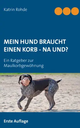 Rohde |  Mein Hund braucht einen Korb - Na und? | eBook | Sack Fachmedien