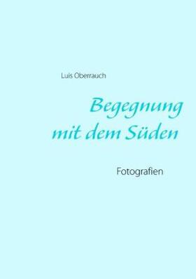 Oberrauch / Wittig |  Begegnung mit dem Süden | Buch |  Sack Fachmedien