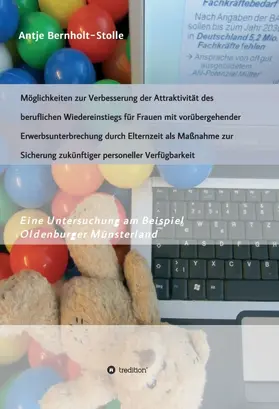 Bernholt-Stolle |  Möglichkeiten zur Verbesserung der Attraktivität des beruflichen Wiedereinstiegs für Frauen mit vorübergehender Erwerbsunterbrechung durch Elternzeit als Maßnahme zur Sicherung zukünftiger personeller Verfügbarkeit | Buch |  Sack Fachmedien