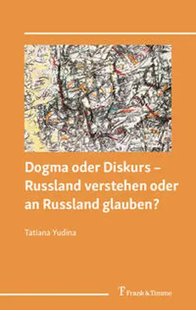 Yudina / Judina |  Dogma oder Diskurs - Russland verstehen oder an Russland glauben? | Buch |  Sack Fachmedien