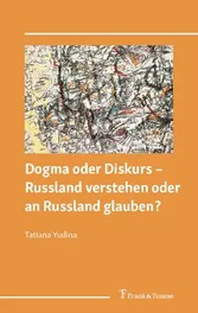 Yudina |  Dogma oder Diskurs - Russland verstehen oder an Russland glauben? | eBook | Sack Fachmedien