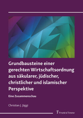 Jäggi |  Grundbausteine einer gerechten Wirtschaftsordnung aus säkularer, jüdischer, christlicher und islamischer Perspektive | eBook | Sack Fachmedien