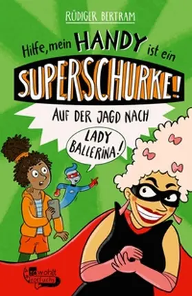 Bertram | Hilfe, mein Handy ist ein Superschurke! Auf der Jagd nach Lady Ballerina! | E-Book | sack.de