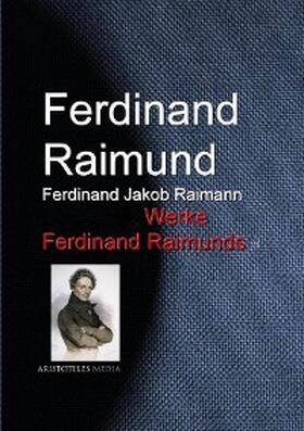 Raimund / Raimann |  Gesammelte Werke Ferdinand Raimunds | eBook | Sack Fachmedien