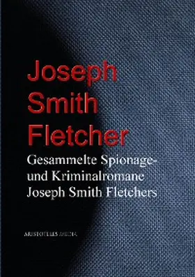 Fletcher |  Gesammelte Spionage- und Kriminalromane Joseph Smith Fletchers | eBook | Sack Fachmedien