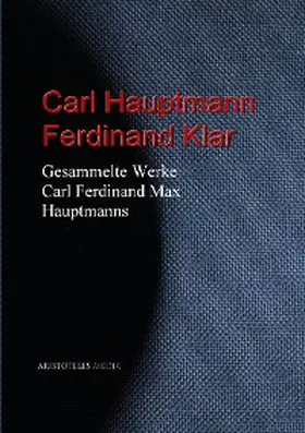 Hauptmann / Klar | Gesammelte Werke Carl Ferdinand Max Hauptmanns | E-Book | sack.de