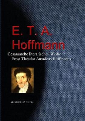 Hoffmann |  Gesammelte literarische Werke Ernst Theodor Amadeus Hoffmanns (E. T. A. Hoffmann) | eBook | Sack Fachmedien