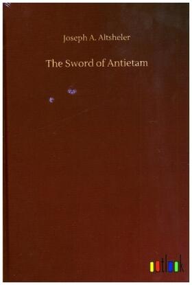 Altsheler |  The Sword of Antietam | Buch |  Sack Fachmedien