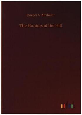 Altsheler |  The Hunters of the Hill | Buch |  Sack Fachmedien