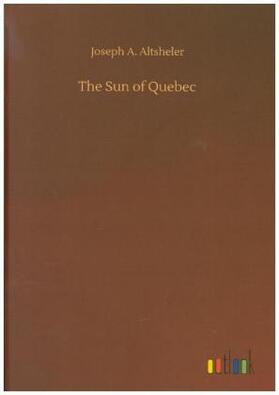 Altsheler |  The Sun of Quebec | Buch |  Sack Fachmedien