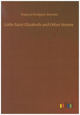 Burnett |  Little Saint Elizabeth and Other Stories | Buch |  Sack Fachmedien