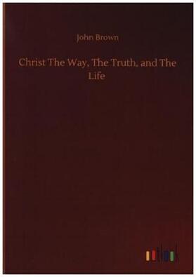 Brown |  Christ The Way, The Truth, and The Life | Buch |  Sack Fachmedien