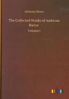 Bierce |  The Collected Works of Ambrose Bierce | Buch |  Sack Fachmedien