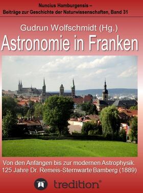 Wolfschmidt | Astronomie in Franken ¿ Von den Anfängen bis zur modernen Astrophysik. 125 Jahre Dr. Remeis-Sternwarte Bamberg (1889). | Buch | 978-3-7345-0248-4 | sack.de