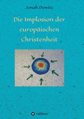 Dowitz | Die Implosion der europäischen Christenheit | Buch | 978-3-7345-1123-3 | sack.de