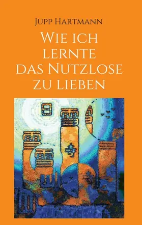 Hartmann |  Wie ich lernte das Nutzlose zu lieben | Buch |  Sack Fachmedien