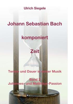 Siegele |  Johann Sebastian Bach komponiert Zeit | Buch |  Sack Fachmedien