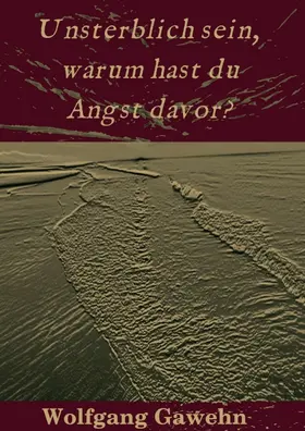 Gawehn |  Unsterblich sein,  warum hast du Angst davor? | Buch |  Sack Fachmedien