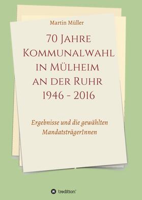 Müller |  70 Jahre Kommunalwahl in Mülheim an der Ruhr 1946 - 2016 | Buch |  Sack Fachmedien