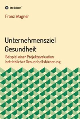 Wagner | Unternehmensziel Gesundheit | E-Book | sack.de