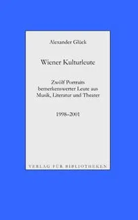 Glück |  Wiener Kulturleute: Richard Pils, Verleger / Helmut Seethaler, Zetteldichter / Andreas Tarbuk, Neu-Buchhändler / Richard Jurst, Antiquar / Charles Alexander Joel, Dirigent / Hans Raimund, Schriftsteller / Roland Josef Leopold Neuwirth, Schrammler / Peter König, Landeskonservator / Meret Barz, Theate | Buch |  Sack Fachmedien