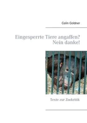 Goldner |  Eingesperrte Tiere angaffen? Nein danke! | Buch |  Sack Fachmedien