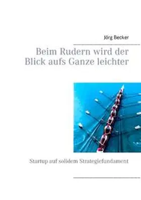 Becker |  Beim Rudern wird der Blick aufs Ganze leichter | Buch |  Sack Fachmedien