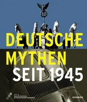 Stiftung Haus der Geschichte der Bundesrepublik Deutschland, Bonn | Deutsche Mythen seit 1945 | Buch | 978-3-7356-0189-6 | sack.de