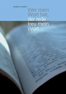 Schmitt |  Wer mein Wort hat, der rede treu mein Wort | Buch |  Sack Fachmedien