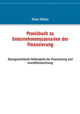 Köhler |  Praxisbuch zu Unternehmensszenarien der Finanzierung | Buch |  Sack Fachmedien