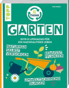 Wolf |  Rethink Garten. Bewusst pflanzen, umweltschonend düngen, naturnah selbst versorgen | Buch |  Sack Fachmedien