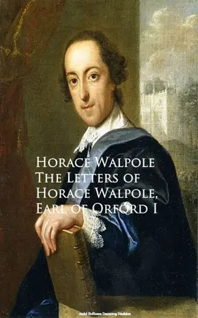 Walpole |  The Letters of Horace Walpole, Earl of Orford I | eBook | Sack Fachmedien