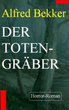 Bekker |  Alfred Bekker Horror-Roman  - Der Totengräber | eBook | Sack Fachmedien