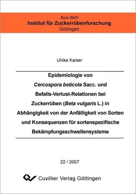 Kaiser | Epidemiologie von Cercospora beticola Sacc. und Befalls-Verlust-Relationen bei Zuckerrüben (Beta vulgaris L.) in Abhängigkeit von der Anfälligkeit von Sorten und Konsequenzen für sortenspezifische Bekämpfungsschwellensysteme | E-Book | sack.de