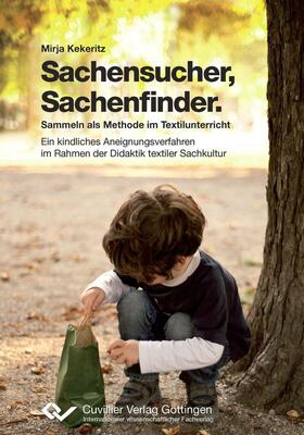 Kekeritz |  Sachensucher &#x2013; Sachenfinder:  Sammeln als Methode im Textilunterricht | eBook | Sack Fachmedien
